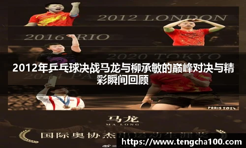 2012年乒乓球决战马龙与柳承敏的巅峰对决与精彩瞬间回顾