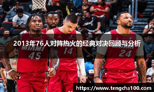 2013年76人对阵热火的经典对决回顾与分析