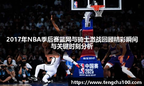 2017年NBA季后赛篮网与骑士激战回顾精彩瞬间与关键时刻分析