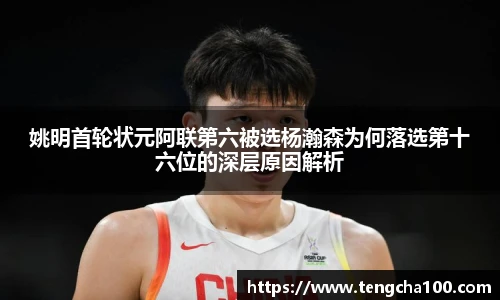 xk星空姚明首轮状元阿联第六被选杨瀚森为何落选第十六位的深层原因解析