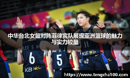中华台北女篮对阵菲律宾队展现亚洲篮球的魅力与实力较量
