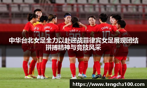 中华台北女足全力以赴迎战菲律宾女足展现团结拼搏精神与竞技风采