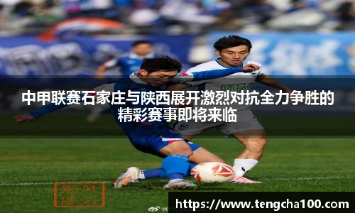 中甲联赛石家庄与陕西展开激烈对抗全力争胜的精彩赛事即将来临